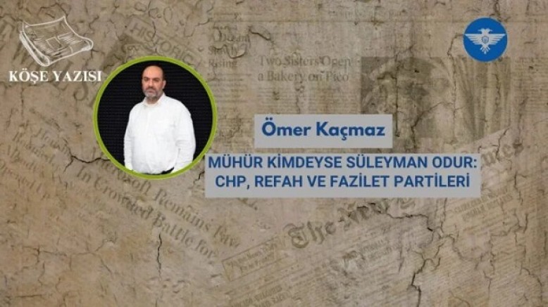 MÜHÜR KİMDEYSE SÜLEYMAN ODUR: CHP, REFAH VE FAZİLET PARTİLERİ