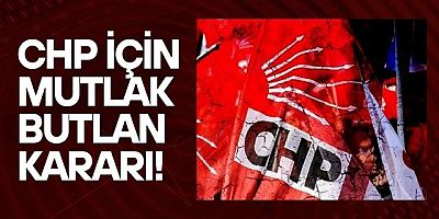 CHP için mutlak butlan kararı!