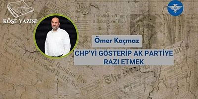 CHP’Yİ GÖSTERİP AK PARTİYE RAZI ETMEK