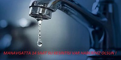 Manavgat'ta  14 Saat Boyunca Sular Akmayacak!