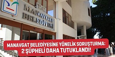 Manavgat’ta 'rüşvet' soruşturmasında 2 yeni tutuklama