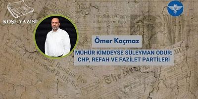 MÜHÜR KİMDEYSE SÜLEYMAN ODUR: CHP, REFAH VE FAZİLET PARTİLERİ
